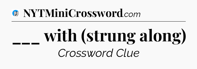 ___ with (strung along) Crossword Clue