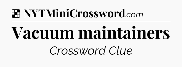 Solution: Vacuum maintainers - NYT Crossword
