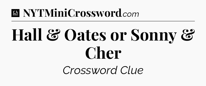Hall & Oates or Sonny & Cher - LA Times Crossword