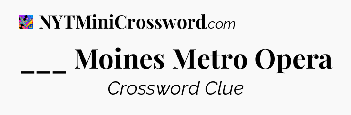 ___ Moines Metro Opera Crossword Clue