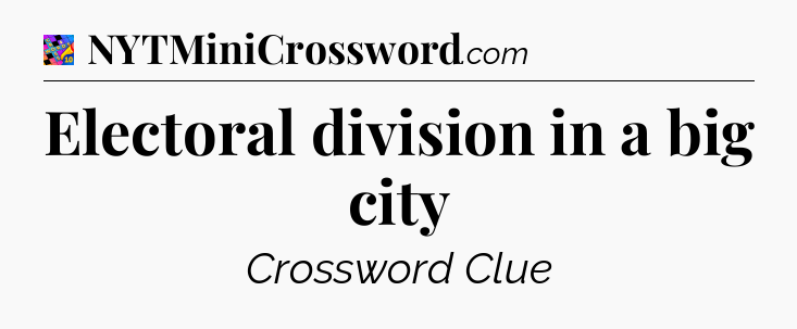 Electoral division in a big city Crossword Clue