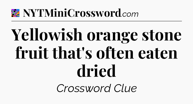 Yellowish orange stone fruit that's often eaten dried Crossword Clue