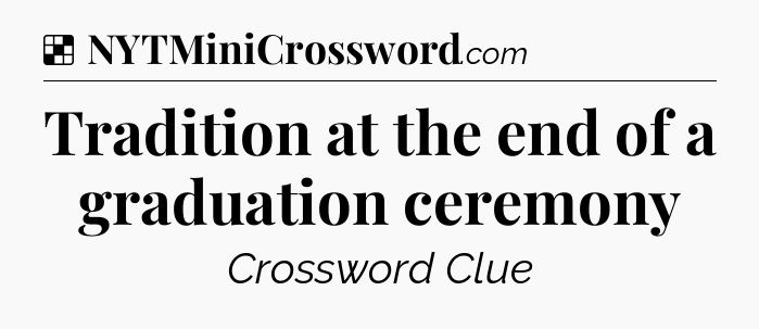 Solution: Tradition at the end of a graduation ceremony - NYT Crossword