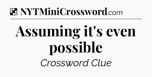 Solution: Assuming it's even possible - NYT Crossword