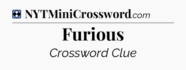 Solution: Furious - NYT Mini Crossword