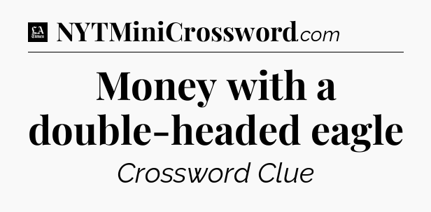 Money with a double-headed eagle - LA Times Crossword