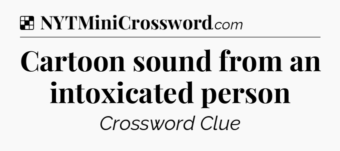 Solution: Cartoon sound from an intoxicated person - NYT Crossword