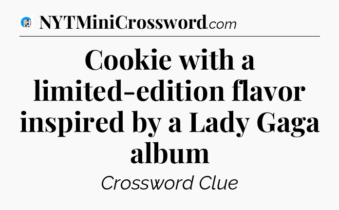 Cookie with a limited-edition flavor inspired by a Lady Gaga album Crossword Clue