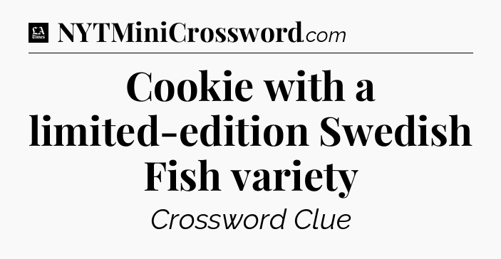 Cookie with a limited-edition Swedish Fish variety - LA Times Crossword