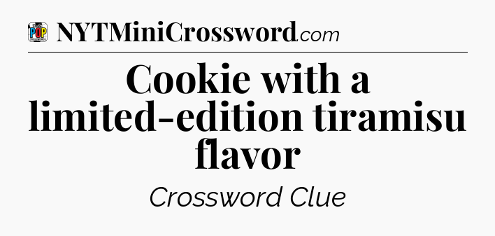 Cookie with a limited-edition tiramisu flavor Crossword Clue