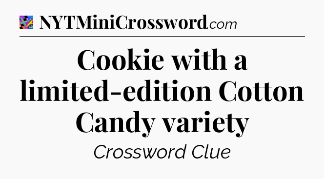 Cookie with a limited-edition Cotton Candy variety Crossword Clue