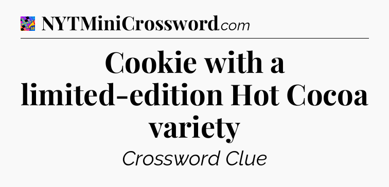 Cookie with a limited-edition Hot Cocoa variety Crossword Clue