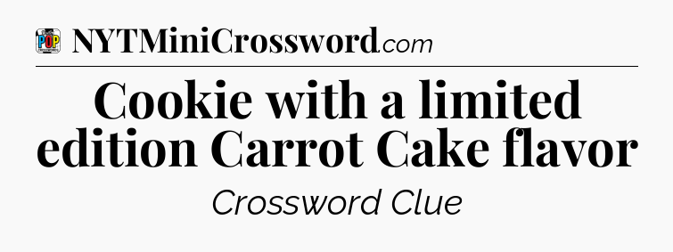 Cookie with a limited edition Carrot Cake flavor Crossword Clue