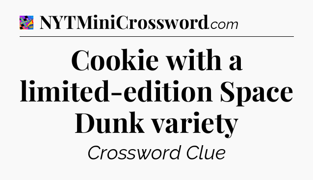 Cookie with a limited-edition Space Dunk variety Crossword Clue
