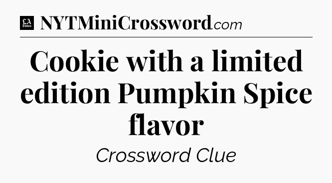 Cookie with a limited edition Pumpkin Spice flavor - LA Times Crossword