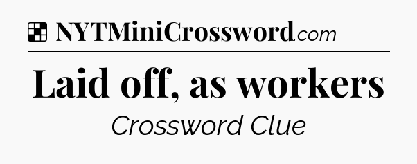 Solution: Laid off, as workers - NYT Crossword