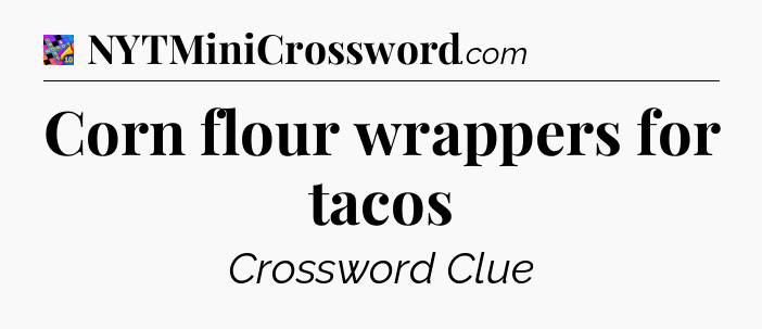 Corn flour wrappers for tacos Crossword Clue