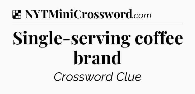 Solution: Single-serving coffee brand - NYT Crossword