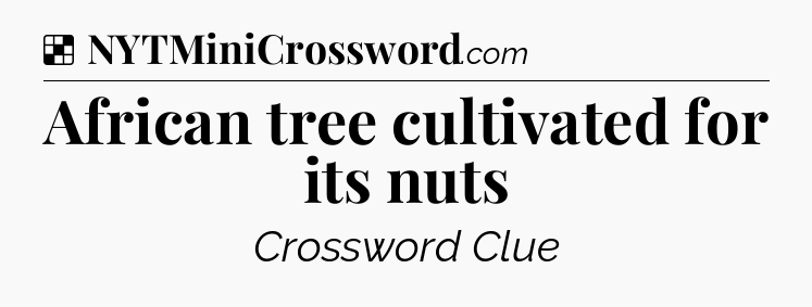 Solution: African tree cultivated for its nuts - NYT Crossword