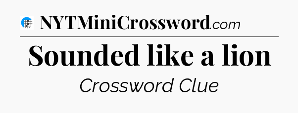 Sounded like a lion Crossword Clue
