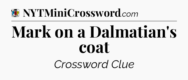 Mark on a Dalmatian's coat Crossword Clue