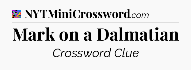 Mark on a Dalmatian Crossword Clue