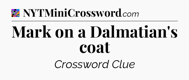 Mark on a Dalmatian's coat Crossword Clue