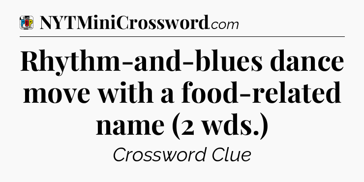 Rhythm-and-blues dance move with a food-related name (2 wds.) Crossword Clue