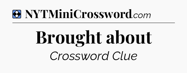 Solution: Brought about - NYT Mini Crossword