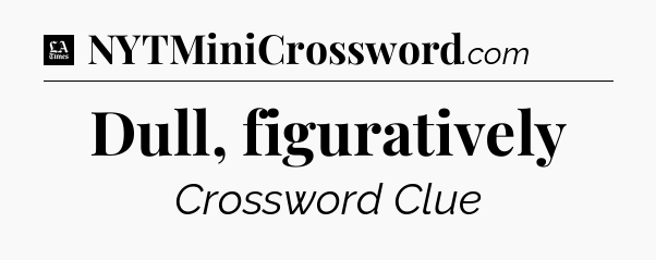 Dull, figuratively - LA Times Crossword