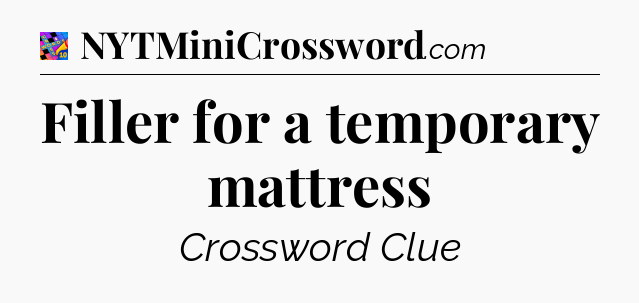 Filler for a temporary mattress Crossword Clue