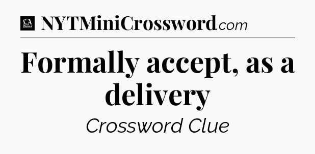 Formally accept, as a delivery - LA Times Crossword