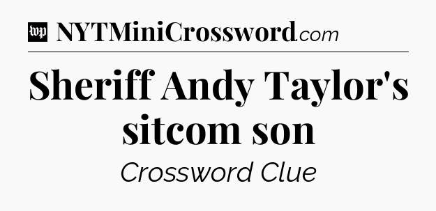 Sheriff Andy Taylor's sitcom son Crossword Clue