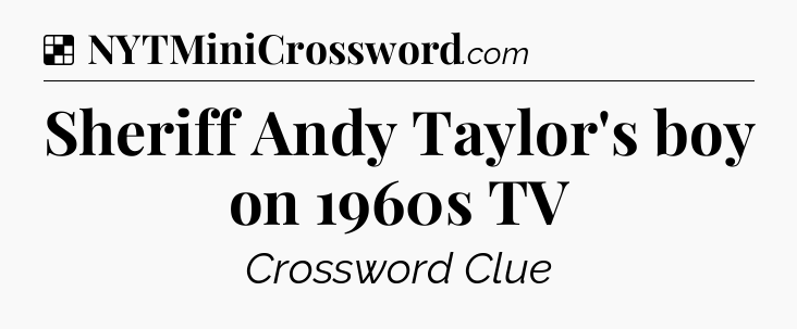 Solution: Sheriff Andy Taylor's boy on 1960s TV - NYT Crossword
