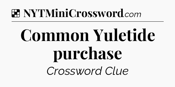 Solution: Common Yuletide purchase - NYT Crossword
