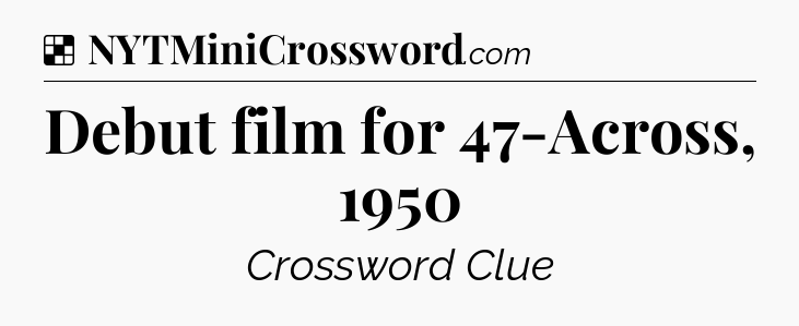 Solution: Debut film for 47-Across, 1950 - NYT Crossword