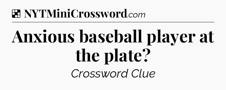 Solution: Anxious baseball player at the plate - NYT Crossword
