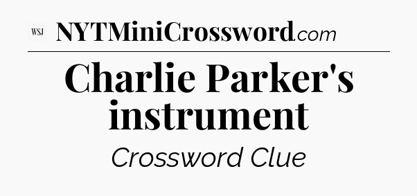 Charlie Parker's instrument - WSJ Crossword