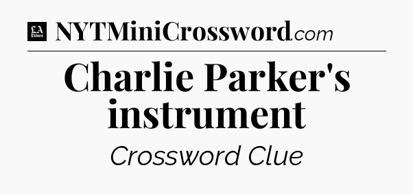 Charlie Parker's instrument - LA Times Crossword
