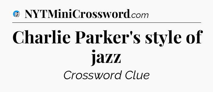 Charlie Parker's style of jazz Crossword Clue