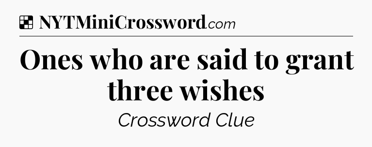 Solution: Ones who are said to grant three wishes - NYT Crossword