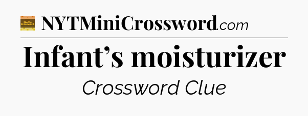 Infant’s moisturizer - Eugene Sheffer Crossword