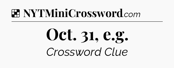 Solution: Oct. 31, e.g - NYT Crossword