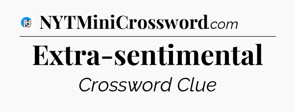 Extra-sentimental Crossword Clue