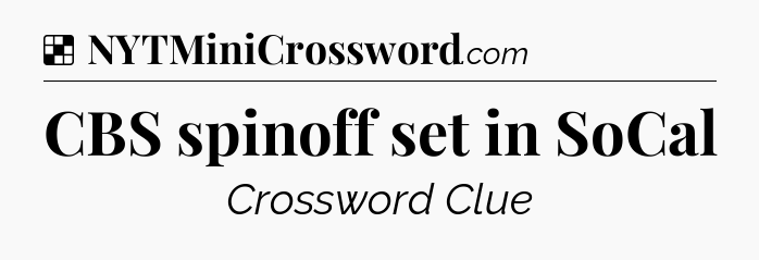 Solution: CBS spinoff set in SoCal - NYT Crossword