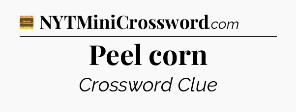 Peel corn - Eugene Sheffer Crossword