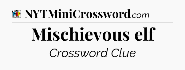 Mischievous elf Crossword Clue