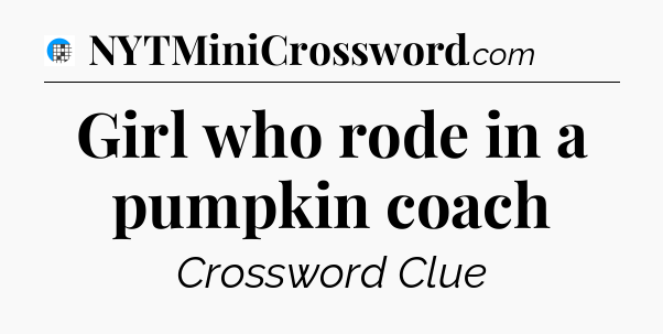 Girl who rode in a pumpkin coach Crossword Clue