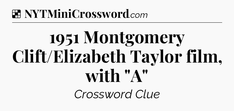 Solution: 1951 Montgomery Clift/Elizabeth Taylor film, with 