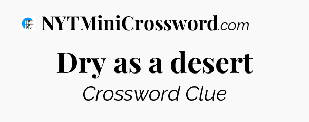 Dry as a desert Crossword Clue